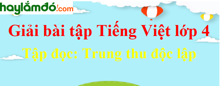Tập đọc Trung thu độc lập trang 67 Tiếng Việt lớp 4 Tập 1