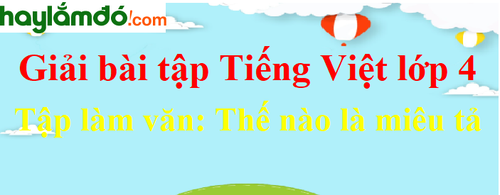 Tập làm văn Cấu tạo bài văn miêu tả đồ vật trang 140 Tiếng Việt lớp 4 Tập 1