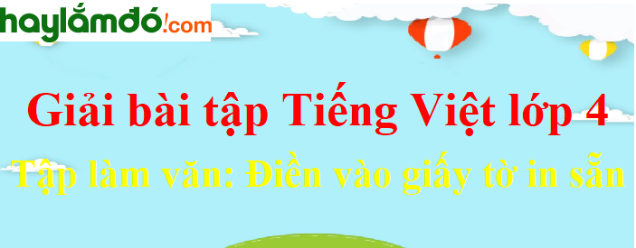 Tập làm văn Điền vào giấy tờ in sẵn trang 122 Tiếng Việt lớp 4 Tập 2