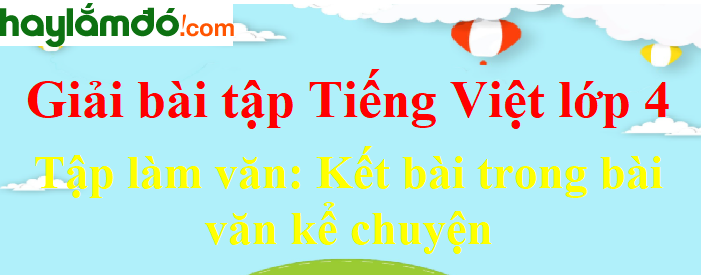 Tập làm văn Kết bài trong bài văn kể chuyện trang 122-123 Tiếng Việt lớp 4 Tập 1
