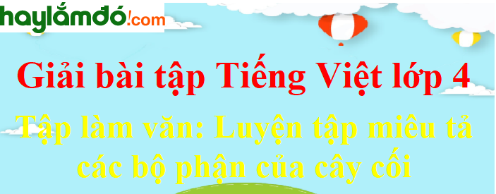 Tập làm văn Luyện tập miêu tả các bộ phận của cây cối trang 41-42 Tiếng Việt lớp 4 Tập 2