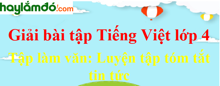 Tập làm văn Luyện tập tóm tắt tin tức trang 109 Tiếng Việt lớp 4 Tập 2