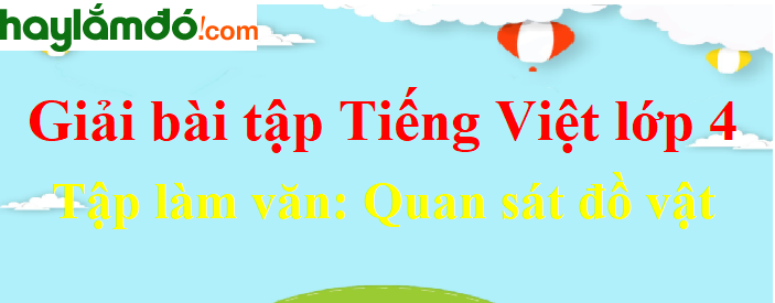 Tập làm văn Quan sát đồ vật trang 154 Tiếng Việt lớp 4 Tập 1