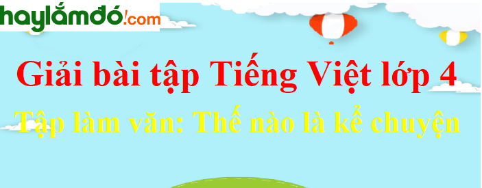 Tập làm văn Thế nào là kể chuyện trang 11 Tiếng Việt lớp 4 Tập 1