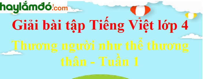 Tiếng Việt lớp 4 Tuần 1: Thương người như thể thương thân