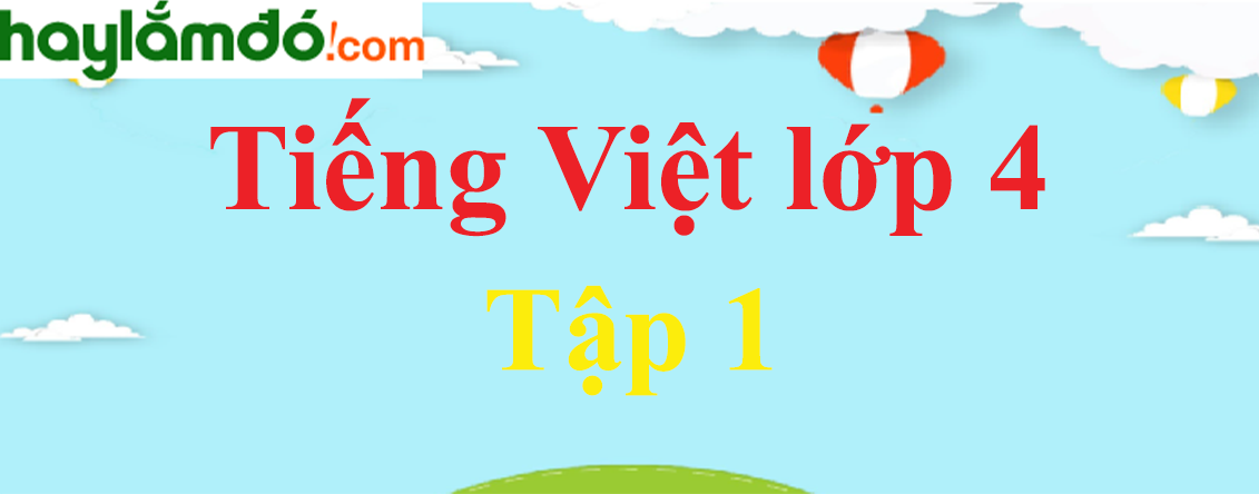 Giải bài tập Tiếng Việt lớp 4 Tập 1 hay, chi tiết