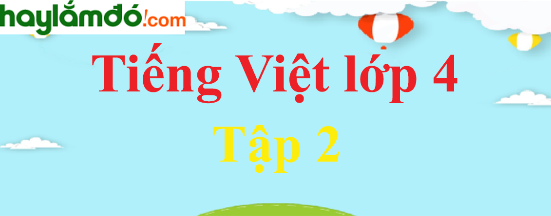 Giải bài tập Tiếng Việt lớp 4 Tập 2 hay, chi tiết