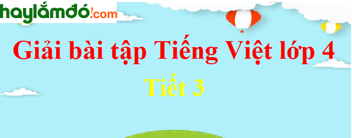 Tuần 10 Tiết 3 trang 97 Tiếng Việt lớp 4 Tập 1