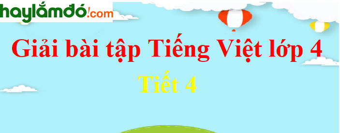Tuần 10 Tiết 4 trang 98 Tiếng Việt lớp 4 Tập 1