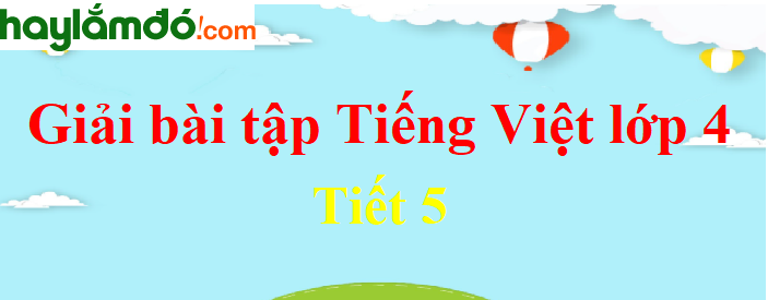 Tuần 10 Tiết 5 trang 98 Tiếng Việt lớp 4 Tập 1