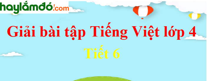 Tuần 10 Tiết 6 trang 99 Tiếng Việt lớp 4 Tập 1