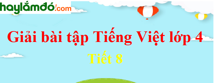 Tiết 28 Tiết 8 trang 100 Tiếng Việt lớp 4 Tập 2