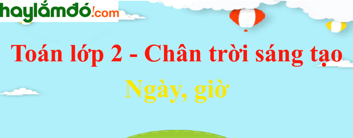 Giải Toán lớp 2 Tập 1 trang 106, 107, 108, 109 Ngày, giờ - Chân trời sáng tạo