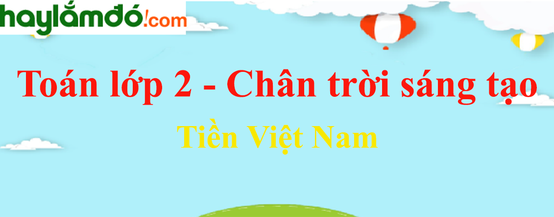 Giải Toán lớp 2 Tập 2 trang 95 Tiền Việt Nam - Chân trời sáng tạo
