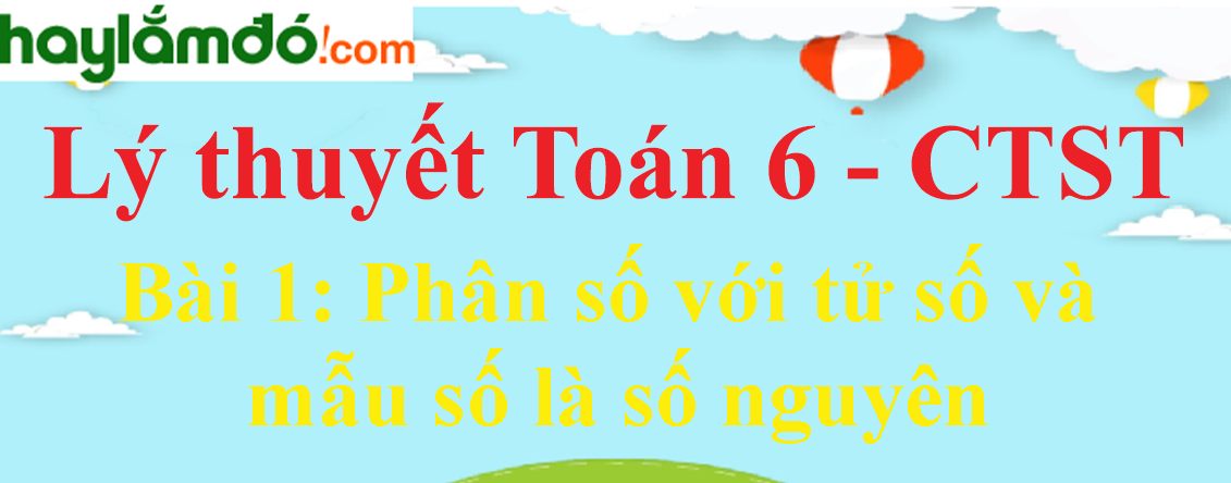 Lý Thuyết Toán Lớp 6 Bài 1: Phân Số Với Tử Số Và Mẫu Số Là Số Nguyên | Chân  Trời Sáng Tạo