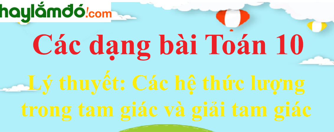 Lý thuyết Các hệ thức lượng trong tam giác và giải tam giác hay, chi tiết
