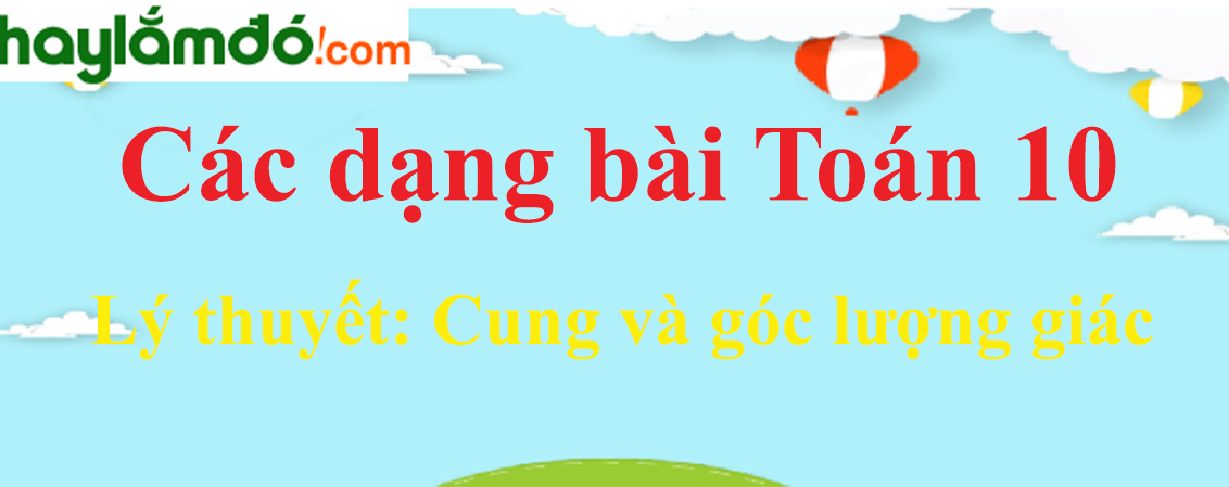 Lý thuyết Cung và góc lượng giác hay, chi tiết