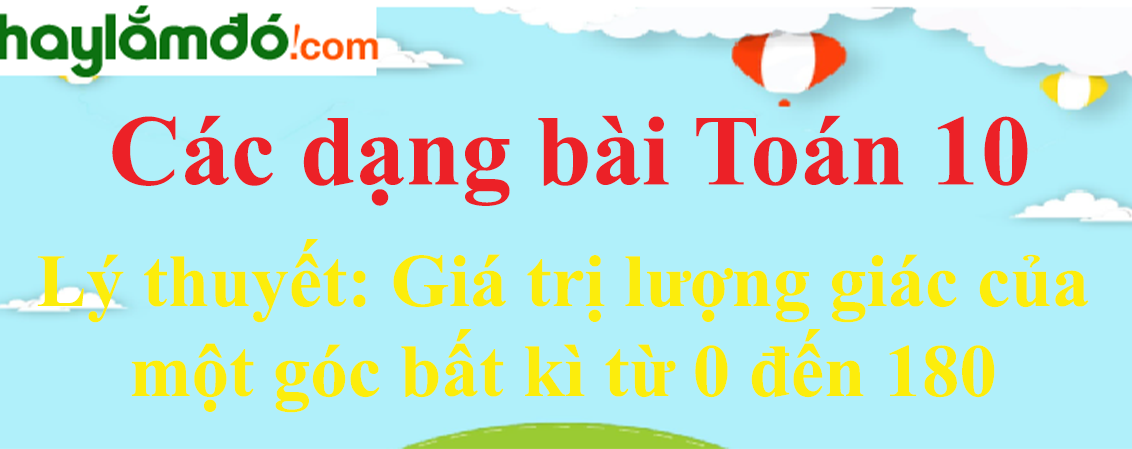 Lý thuyết Giá trị lượng giác của một góc bất kì từ 0o đến 180o hay, chi tiết