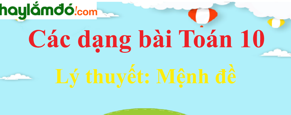 Lý thuyết Mệnh đề hay, chi tiết