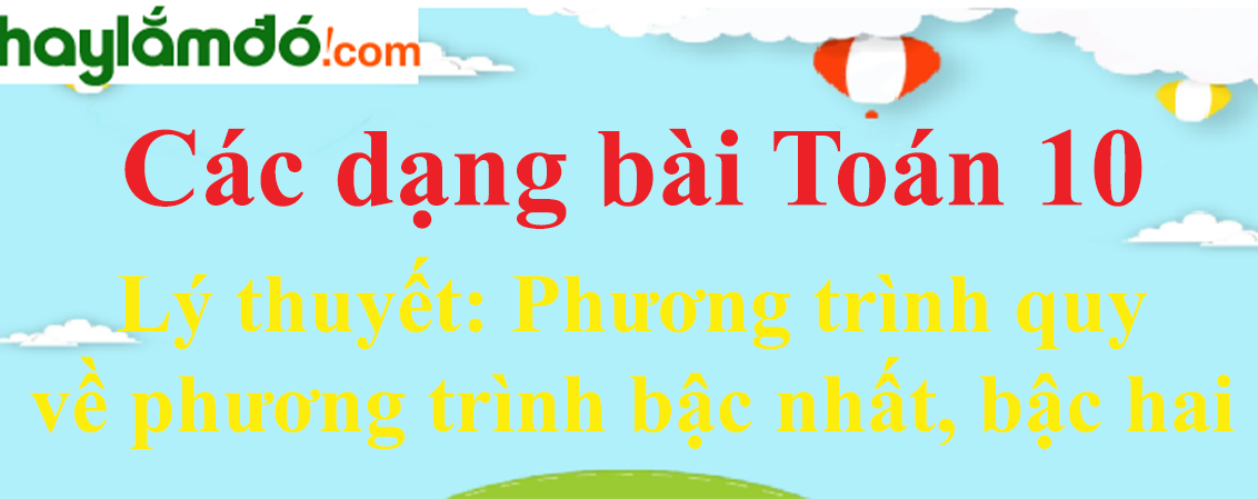 Lý thuyết Phương trình quy về phương trình bậc nhất, bậc hai hay, chi tiết