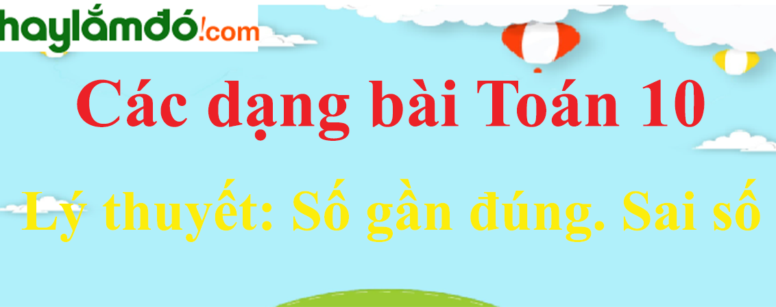 Lý thuyết Số gần đúng. Sai số hay, chi tiết