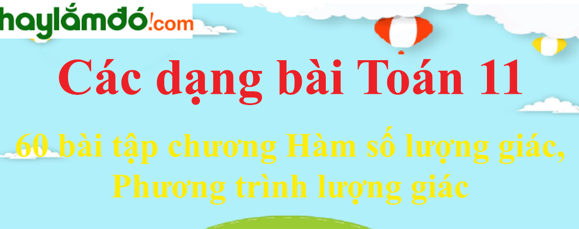 60 bài tập Hàm số lượng giác, Phương trình lượng giác có đáp án