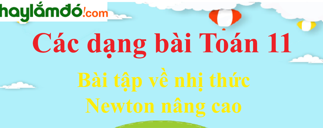 Bài tập về nhị thức Newton nâng cao cực hay có lời giải