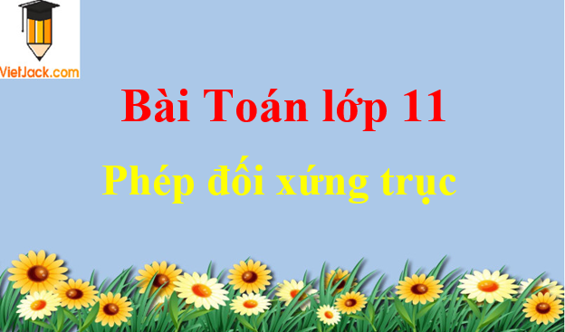 Các bài toán về phép đối xứng trục và cách giải