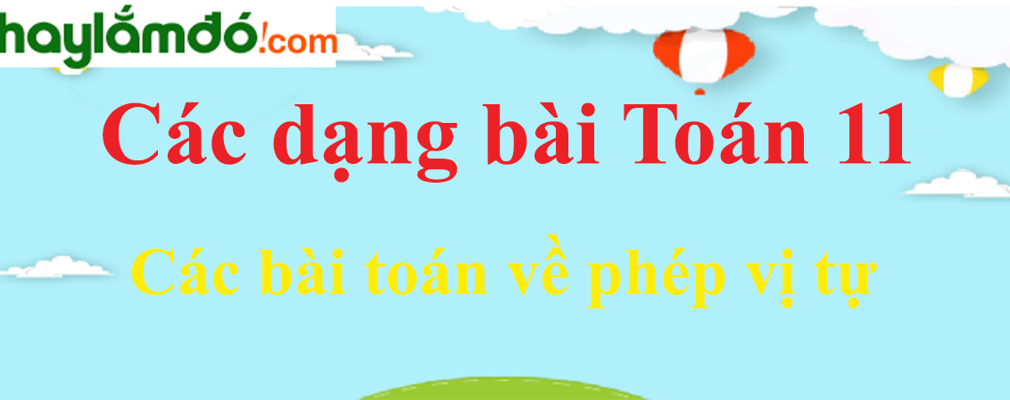 Các bài toán về phép vị tự và cách giải