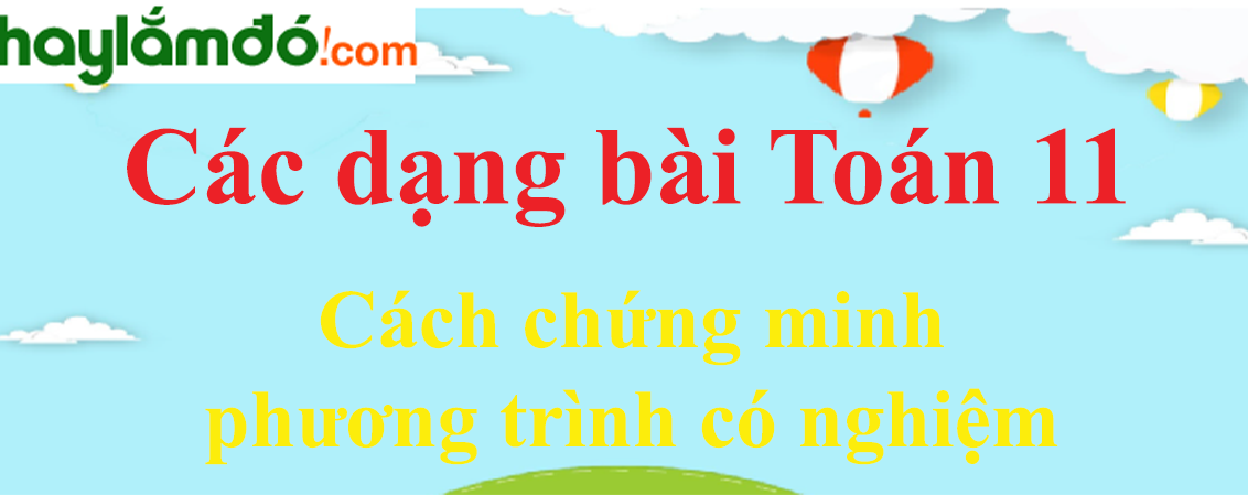 Cách chứng minh phương trình có nghiệm cực hay, chi tiết