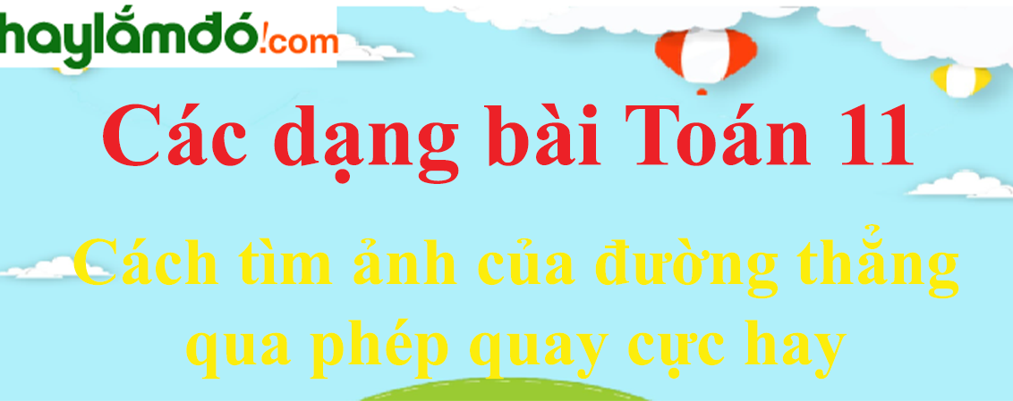 Cách tìm ảnh của đường thẳng qua phép quay cực hay