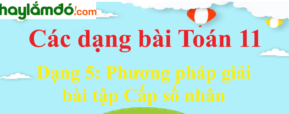 Phương pháp giải bài tập Cấp số nhân cực hay