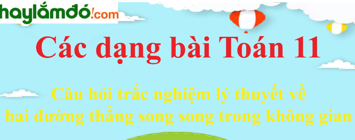 Bài tập trắc nghiệm lý thuyết về hai đường thẳng song song trong không gian cực hay