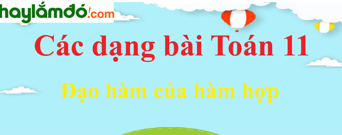 Cách tính đạo hàm của hàm hợp cực hay, chi tiết