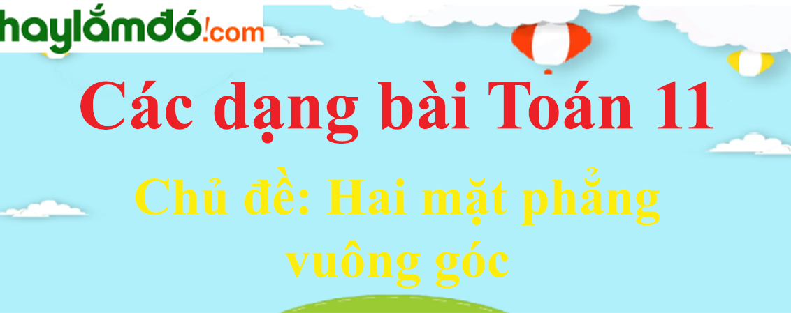 Các dạng bài tập Hai mặt phẳng vuông góc chọn lọc, có lời giải