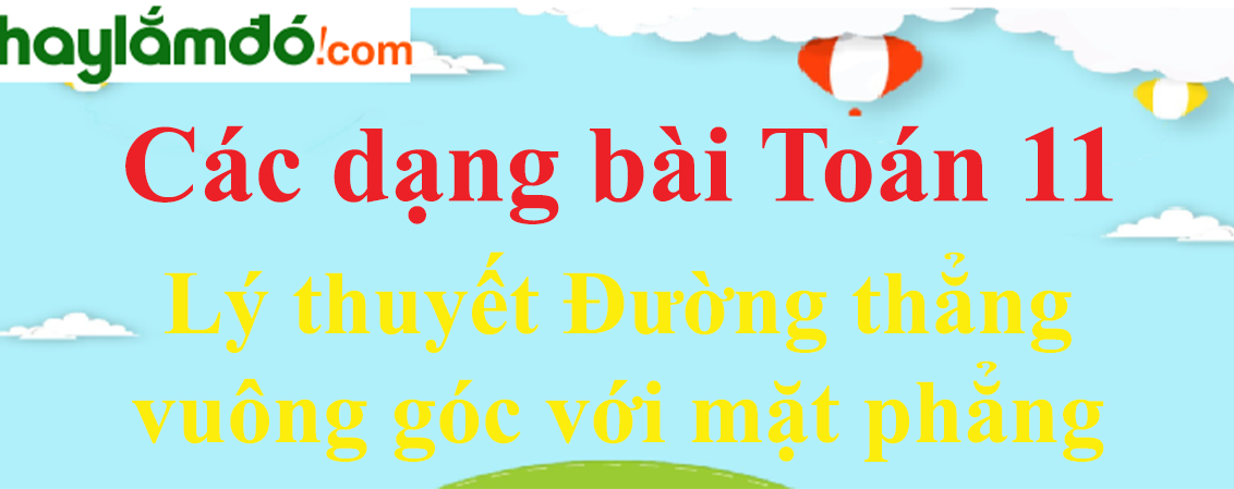 Lý thuyết Đường thẳng vuông góc với mặt phẳng hay, chi tiết nhất