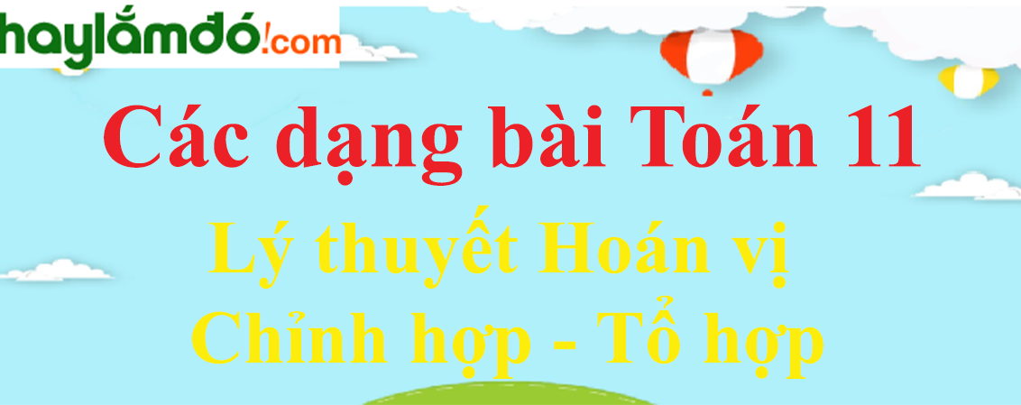 Lý thuyết Hoán vị - Chỉnh hợp - Tổ hợp hay, chi tiết nhất