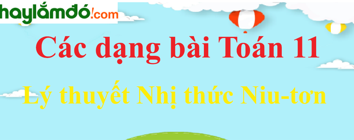 Lý thuyết Nhị thức Niu-tơn hay, chi tiết nhất