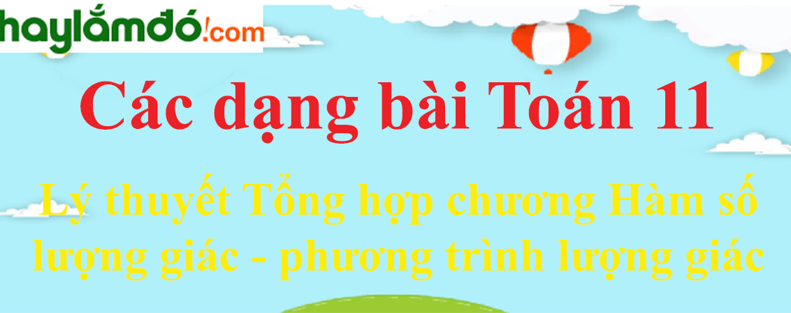 Lý thuyết Tổng hợp chương Hàm số lượng giác - phương trình lượng giác hay, chi tiết nhất