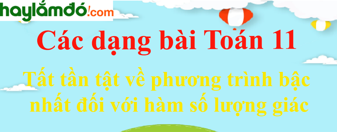 Tất tần tật về phương trình bậc nhất đối với hàm số lượng giác