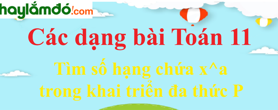 Tìm số hạng chứa x^a trong khai triển đa thức P cực hay có lời giải