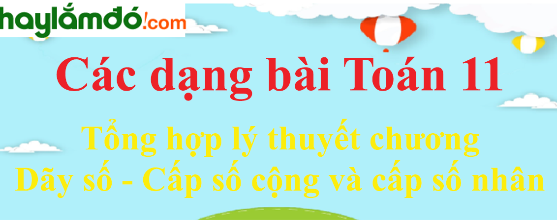 Tổng hợp lý thuyết Chương 3: Dãy số - Cấp số cộng và cấp số nhân hay, chi tiết nhất