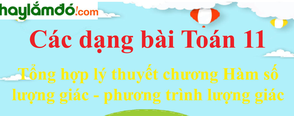 Tổng hợp lý thuyết Chương 1: Hàm số lượng giác - phương trình lượng giác hay, chi tiết nhất