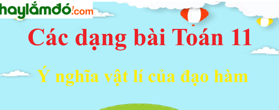 Dạng bài tập Ý nghĩa vật lí của đạo hàm hay, chi tiết