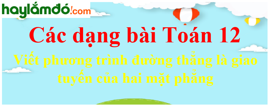 Viết phương trình đường thẳng là giao tuyến của hai mặt phẳng