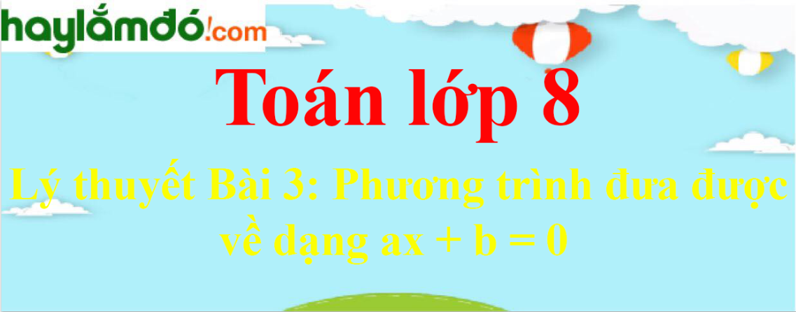 Lý thuyết Phương trình đưa được về dạng ax + b = 0 hay, chi tiết