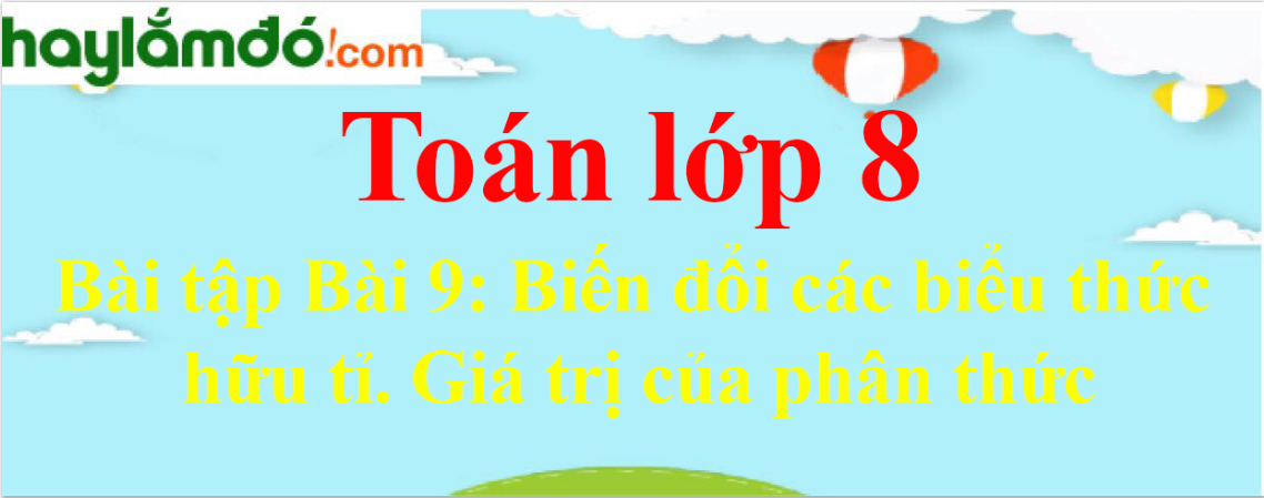 Bài tập Biến đổi các biểu thức hữu tỉ. Giá trị của phân thức chọn lọc, có đáp án