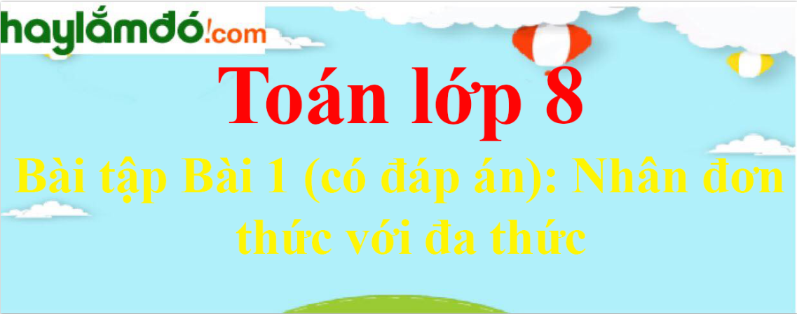 Bài tập Nhân đơn thức với đa thức chọn lọc, có đáp án