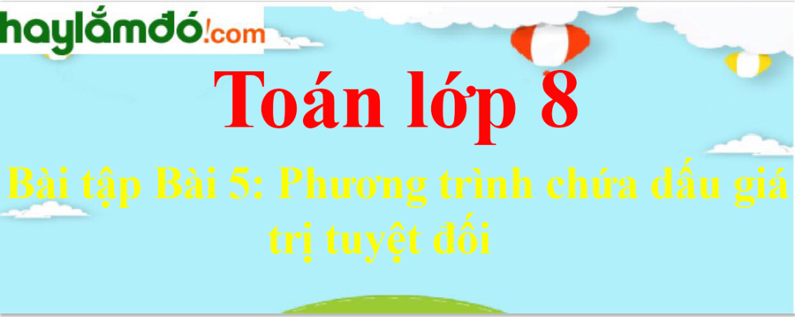 Bài tập Phương trình chứa dấu giá trị tuyệt đối chọn lọc, có đáp án