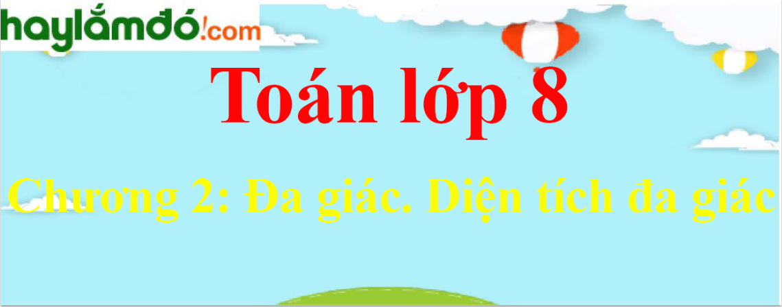 Các dạng bài tập Toán 8 Chương 2: Đa giác. Diện tích đa giác chọn lọc